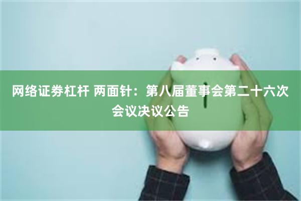 网络证劵杠杆 两面针：第八届董事会第二十六次会议决议公告