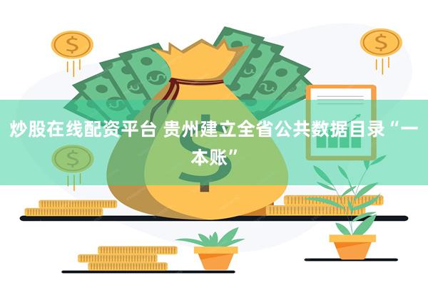 炒股在线配资平台 贵州建立全省公共数据目录“一本账”